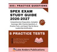 SPEX EXAM STUDY GUIDE 2026-2027: Comprehensive Preparation, Complete Coverage, 800+ Practice Questions, 8 Practice Tests, and Expert Tips for Nurse Leadership Certification