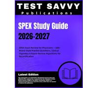 SPEX Study Guide 2026-2027: SPEX Exam Review for Physicians - 500+ Board-Style Practice Questions, Clinical Vignettes & Rapid-Review Algorithms for Recertification