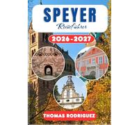 Speyer Reiseführer 2026-2027: Ein praktischer Urlaubsplaner für Deutschland: Experten-Tipps für Sehenswürdigkeiten, lokale Wein- und ... Doms, des Rheintals und der Pfalz.