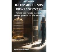 SPEZZARE IL TRAUMA BOND: Perché non riesci a lasciarlo andare (anche quando sai che dovresti) Comprendere il ciclo della dipendenza affettiva e ... (Libri sulla Consapevolezza Relazionale)