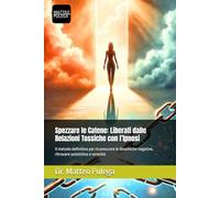 Spezzare le Catene: Liberati dalle Relazioni Tossiche con l’Ipnosi: Il metodo definitivo per riconoscere le dinamiche negative, ritrovare autostima e serenità