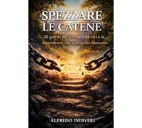 Spezzare le catene: Un percorso di 30 giorni per uscire da vizi, dipendenze e schemi che ti tengono legato… e iniziare a vivere davvero libero. (THE EXTRAORDINARY POWER)