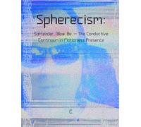 Spherecism: Surrender. Allow. Be. - The Conductive Continuum in Motionless Presence (The Voltage of Being Series)