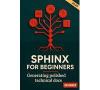 Sphinx for beginners. Generating polished technical docs: Your getting started guide to documentation as code. Write professional Python docs with ... using the powerful documentation generator.