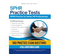 SPHR Practice Tests: SPHR Exam Prep with 4 Full-Length Practice Exams, 560 Realistic Questions, Clear Explanations, and Proven Strategies to Pass the SPHR Certification on Your First Attempt
