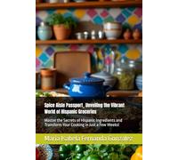 Spice Aisle Passport_ Unveiling the Vibrant World of Hispanic Groceries: Master the Secrets of Hispanic Ingredients and Transform Your Cooking in Just ... Spices, and Secrets from Global Markets)