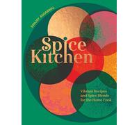 Spice Kitchen: Vibrant Recipes And Spice Blends For The Home Cook