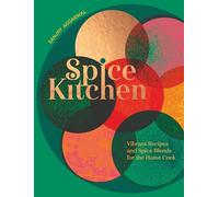 Spice Kitchen: Vibrant Recipes And Spice Blends For The Home Cook