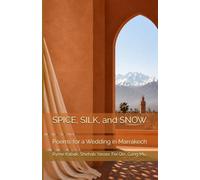 SPICE, SILK, and SNOW: Poems for a Wedding in Marrakech