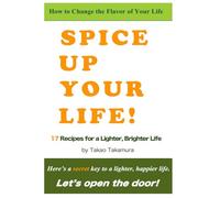 Spice Up Your Life!: 17 Recipes for a Lighter, Brighter Life