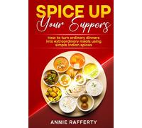 Spice Up Your Suppers: How to turn ordinary dinners into extraordinary meals using simple Indian spices