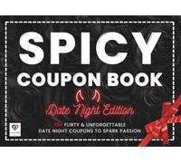 Spicy Coupon Book - Date Night Edition: A Sexy Mix of +70 Indoor & Outdoor Date Ideas for Couples Ignite Passion and Create Unforgettable Memories