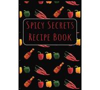 Spicy Secrets: Blank Recipe Book | Fill In Your Favorite Recipes | A Perfect Gift For Teens and Adults Who Love To Cook