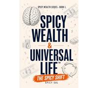 Spicy Wealth & Universal Life - The Spicy Shift: How Anyone Can Rewire Their Money Beliefs, Build Calm Confidence, and Prepare for Tax-Free Generational Wealth (The Spicy Wealth Series)