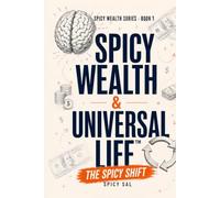 Spicy Wealth & Universal Life - The Spicy Shift: How Anyone Can Rewire Their Money Beliefs, Build Calm Confidence, and Prepare for Tax-Free Generational Wealth (The Spicy Wealth Series)