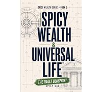 Spicy Wealth & Universal Life - The Vault Blueprint: The Step-By-Step System To Design, Fund, and Use Your Tax-Free Wealth Strategy With Confidence (The Spicy Wealth Series)