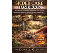 SPIDER CARE HANDBOOK: The Ultimate Beginner-to-Advanced Guide to Safe Handling, Feeding, Enclosure Setup, Species Care, and Spider Health.