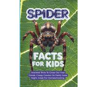 Spider Facts For Kids: Arachnid Trivia To Gross Out Your Friends. Creepy Crawlers On Family Game Night. Great For Homeschooling.