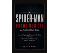 SPIDER-MAN: BRAND NEW DAY An Unofficial Movie Guide: An In-Depth Exploration of the Plot, Cast, Crew, Production Details, and Behind the Scenes