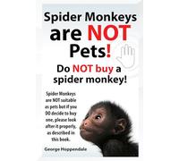 Spider Monkeys are NOT pets! Do NOT buy a spider monkey! Spider Monkeys are NOT suitable as pets but if you DO decide to buy one, please look after it properly, as described in this book.