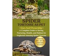 SPIDER TORTOISE: A Complete Guide to Saving, Nurturing, Health, and Habitat for Neglected Amazing Spider Tortoise