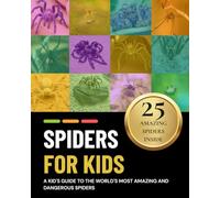 Spiders for Kids: A Kid's Guide to the World's Most Amazing and Dangerous Spiders