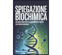 SPIEGAZIONE DELLA BIOCHIMICA: Una guida passo passo alla padronanza dei concetti e dei processi biochimici
