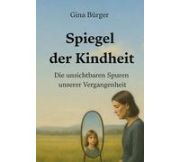 Spiegel der Kindheit: Die unsichtbaren Spuren unserer Vergangenheit