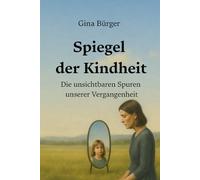 Spiegel der Kindheit: Die unsichtbaren Spuren unserer Vergangenheit