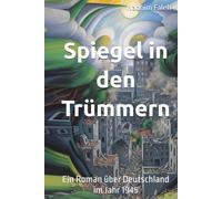 Spiegel in den Trümmern: Ein Roman über Deutschland im Jahr 1945 (In deutscher Sprache verfasst)