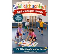 Spiel dich schlau! Gehirntraining mit Bewegung: Über 70 Bewegungs- und Konzentrationsspiele für Kinder - zur Förderung von Konzentration, Aufmerksamkeit und Motorik für Kita, Schule und zu Hause