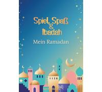 Spiel, Spaß & Ibadah - Mein Ramadan: Ramadan Mitmach Tagebuch für Kinder mit Rätseln, Malbildern, Ibadah-Tracker & Dhikr - spielerisch lernen, fühlen ... muslime, interaktives, islamisches Kinderbuch