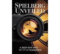 Spielberg Unveiled: A Deep Dive into the Art of Filmmaking