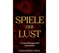 Spiele der Lust - Erotische Kurzgeschichten ab 18 - Der Sammelband mit 15 abwechslungsreichen Geschichten: Ein heißes Erotik Buch mit sinnlichen Sex ... Erotik für Paare oder zum Allein-Lesen