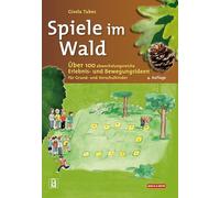 Spiele im Wald: Über 100 abwechslungsreiche Erlebnis- und Bewegungsideen für Grund- und Vorschulkinder