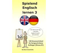 Spielend Englisch lernen 3: 140 Kreuzworträtsel für fortgeschrittene Anfänger (Niveau B1) (the cefr english for german speakers)