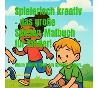 Spielerisch kreativ - das große Spiel-Malbuch für Kinder!: Wenn Kinder Spaß am Spielen haben. (Malbücher der KrikelKrakel Reihe)