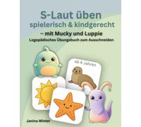 Spielerisch „S“ lernen: Logopädisches Übungs- und Spielbuch mit Bildkarten zum Ausschneiden (für Kinder ab 4 Jahren) (Spielerisch sprechen lernen - mit Mucky & Luppie)