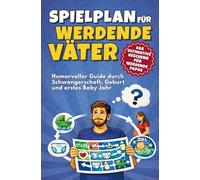 Spielplan für werdende Väter - Humorvoller Guide durch Schwangerschaft, Geburt und erstes Babyjahr: Das ultimative Geschenk für werdende Papas