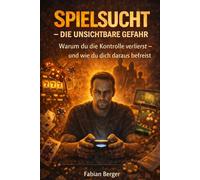Spielsucht - Die Unsichtbare Gefahr: Warum du die Kontrolle verlierst - und wie du dich daraus befreist