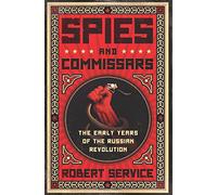 Spies and Commissars: The Early Years of the Russian Revolution