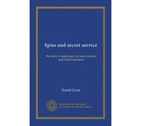 Spies and secret service: the story of espionage, its main systems and chief exponents