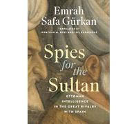 Spies for the Sultan: Ottoman Intelligence in the Great Rivalry with Spain