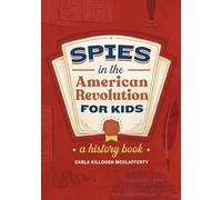 Spies in the American Revolution for Kids: A History Book (Spies in History for Kids)