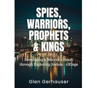 Spies, Warriors, Prophets & Kings: Developing a Warrior's Heart through Exploring Joshua - 2 Kings (Exploring the Scriptures (ETS))