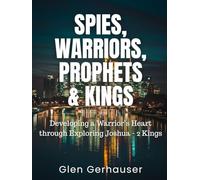 Spies, Warriors, Prophets & Kings: Developing a Warrior's Heart through Exploring Joshua - 2 Kings (Exploring the Scriptures (ETS))