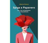 Spiga e Papavero: Una vita normalissima e straordinaria