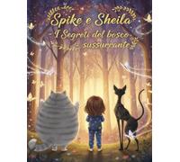 Spike e Sheila - I Segreti del Bosco Sussurrante: Libro illustrato per bambini sui gatti: una favola magica sull'amicizia e il coraggio. Vol. 2 - ... per bambini sui gatti e l'amicizia)