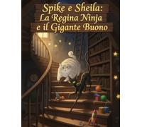 SPIKE E SHEILA: La Regina Ninja e il Gigante Buono (Spike e Sheila: Libri illustrati per bambini sui gatti e sull'amicizia)