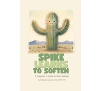 Spike Learns to Soften: A Saguaro's Guide to Big Feelings (A Saguaro’s Guide to Growing Up)